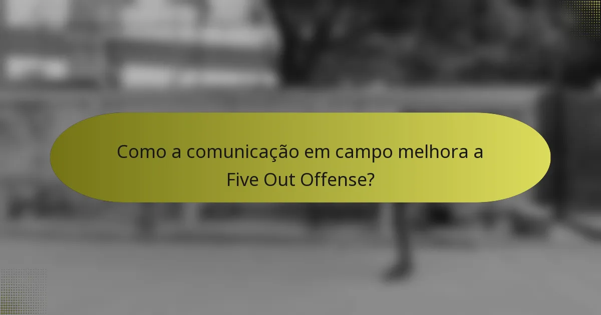 Como a comunicação em campo melhora a Five Out Offense?