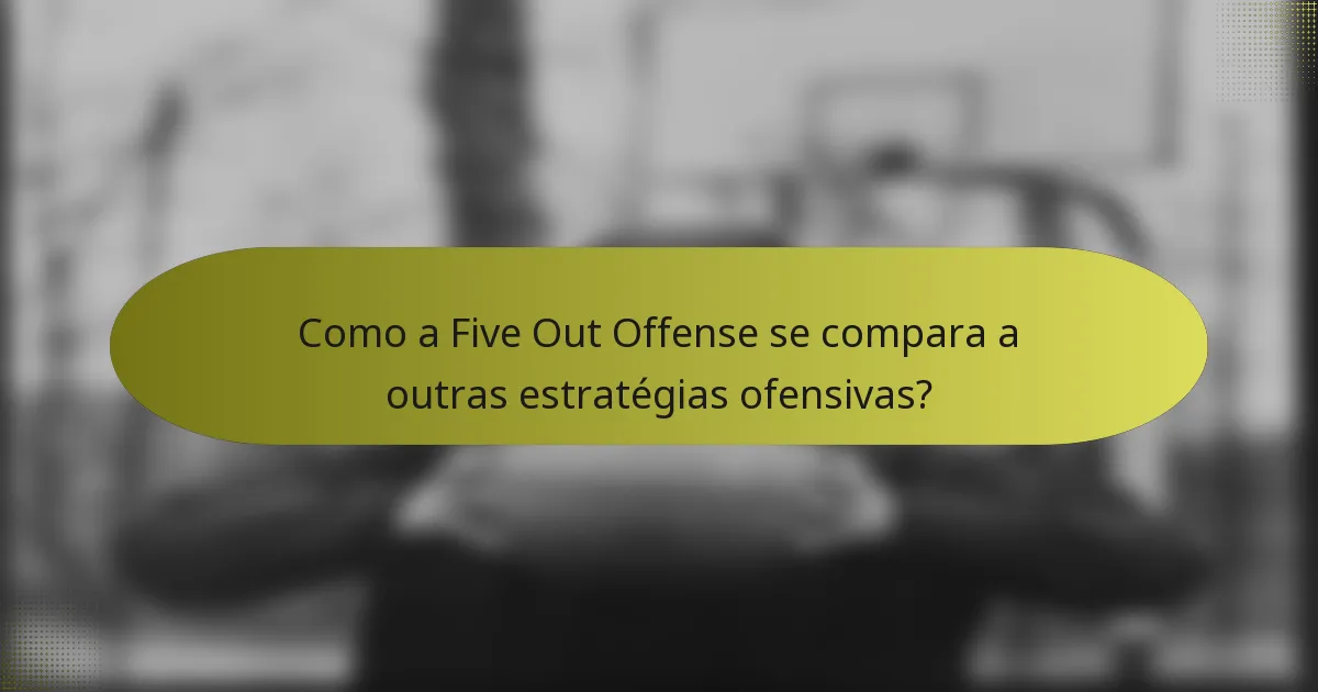 Como a Five Out Offense se compara a outras estratégias ofensivas?