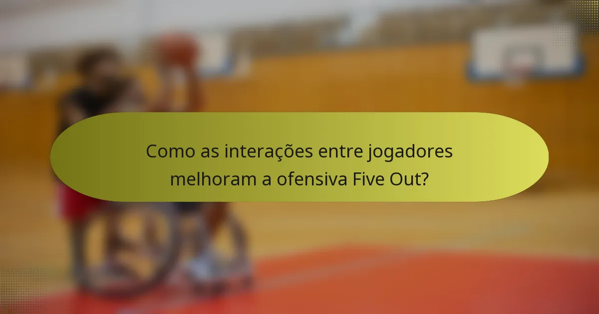 Como as interações entre jogadores melhoram a ofensiva Five Out?