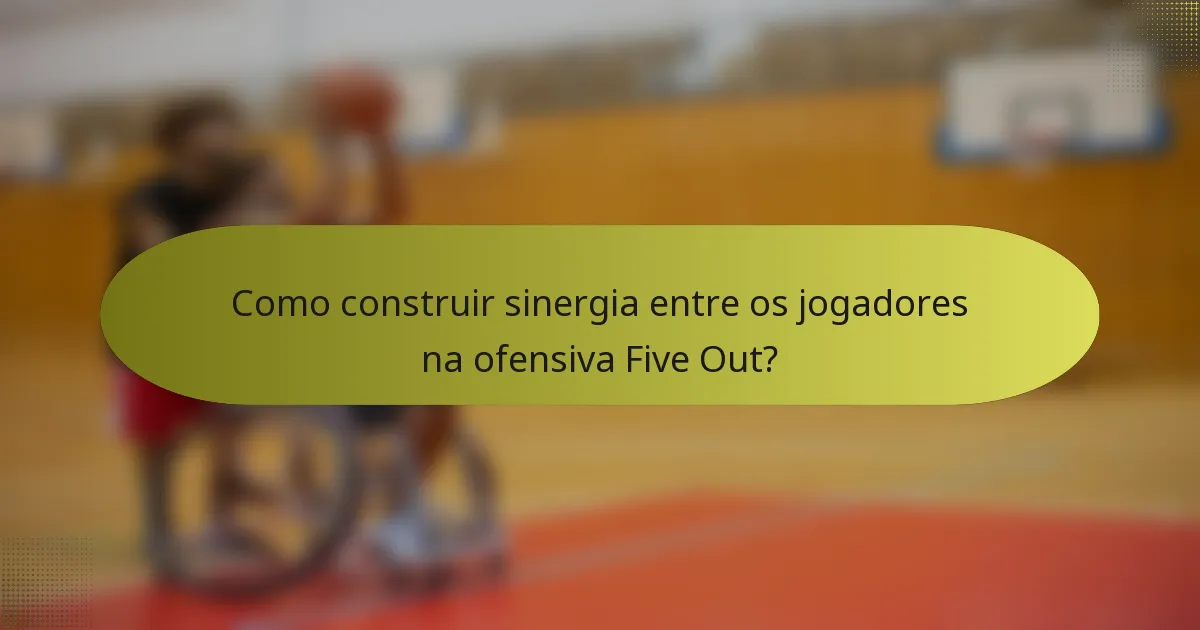 Como construir sinergia entre os jogadores na ofensiva Five Out?