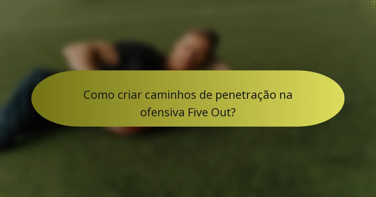 Como criar caminhos de penetração na ofensiva Five Out?