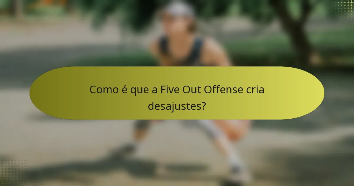 Como é que a Five Out Offense cria desajustes?