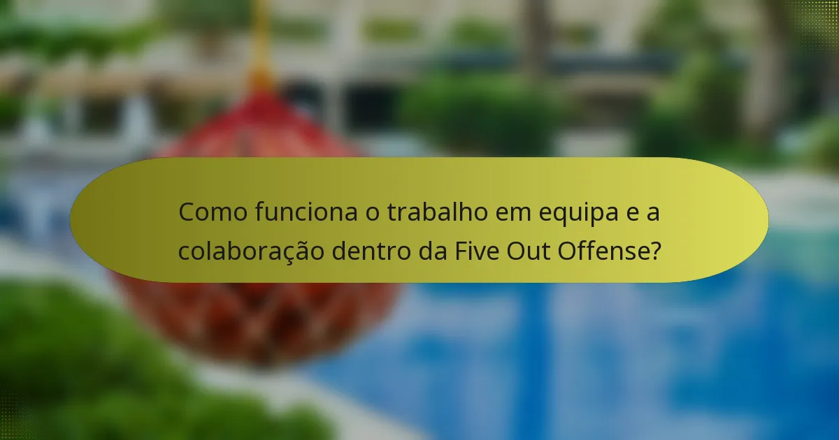 Como funciona o trabalho em equipa e a colaboração dentro da Five Out Offense?
