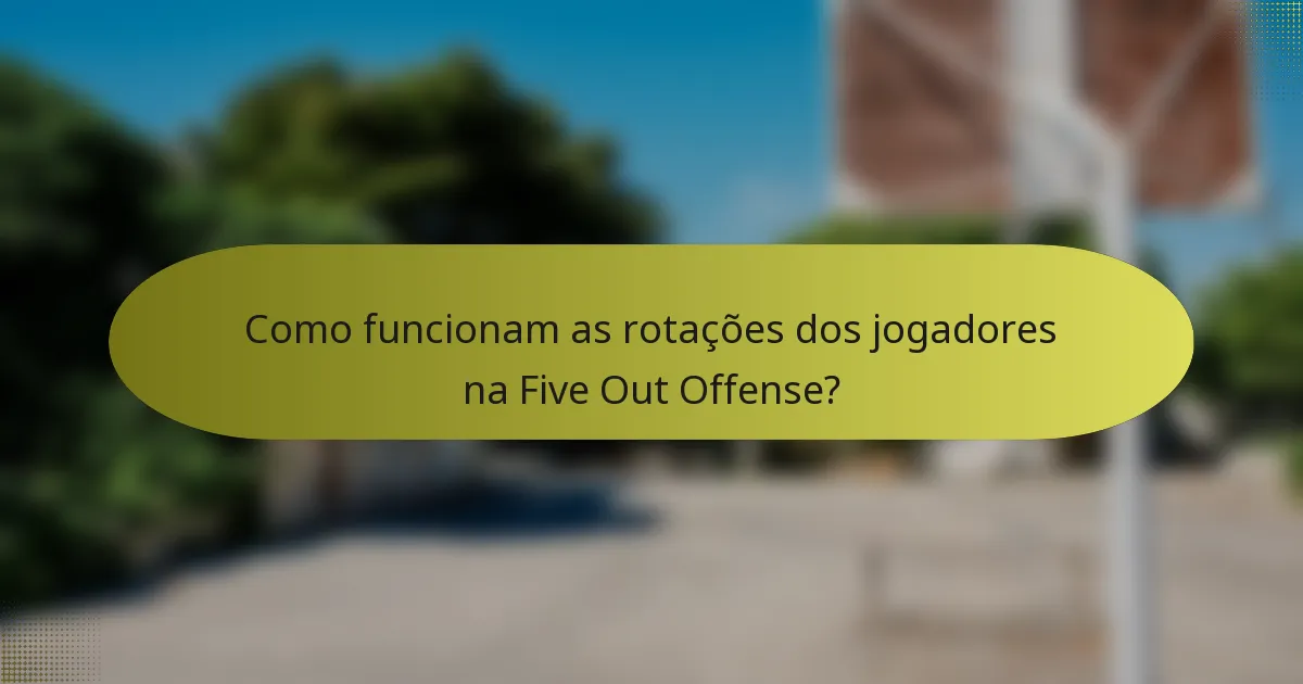 Como funcionam as rotações dos jogadores na Five Out Offense?
