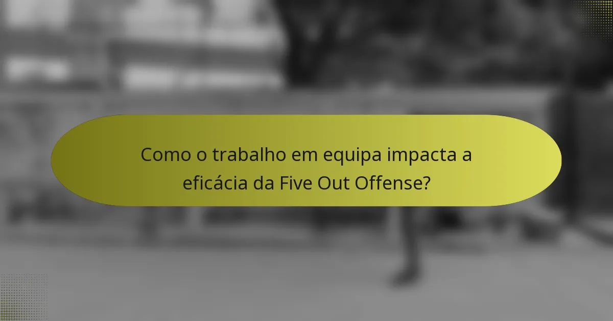 Como o trabalho em equipa impacta a eficácia da Five Out Offense?