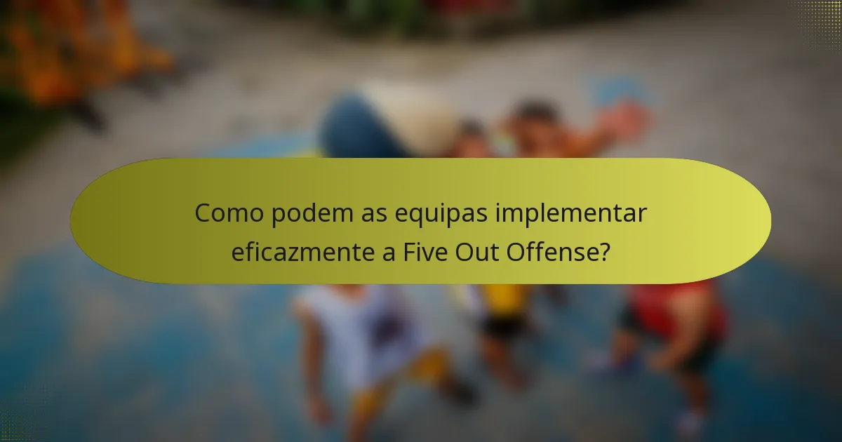 Como podem as equipas implementar eficazmente a Five Out Offense?