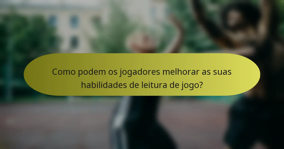 Como podem os jogadores melhorar as suas habilidades de leitura de jogo?