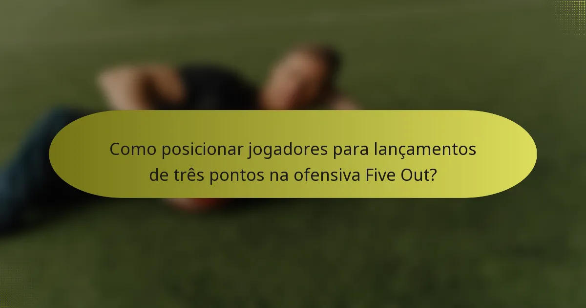 Como posicionar jogadores para lançamentos de três pontos na ofensiva Five Out?