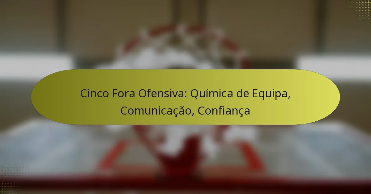 Cinco Fora Ofensiva: Química de Equipa, Comunicação, Confiança