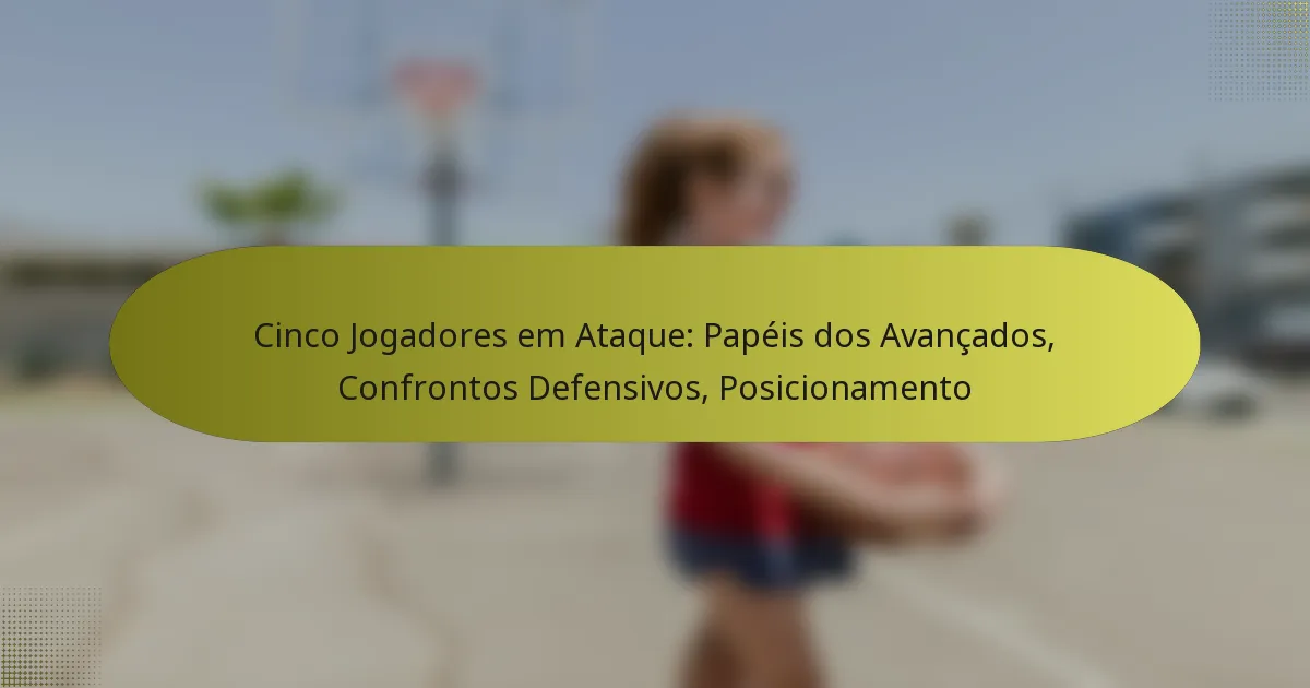 Cinco Jogadores em Ataque: Papéis dos Avançados, Confrontos Defensivos, Posicionamento