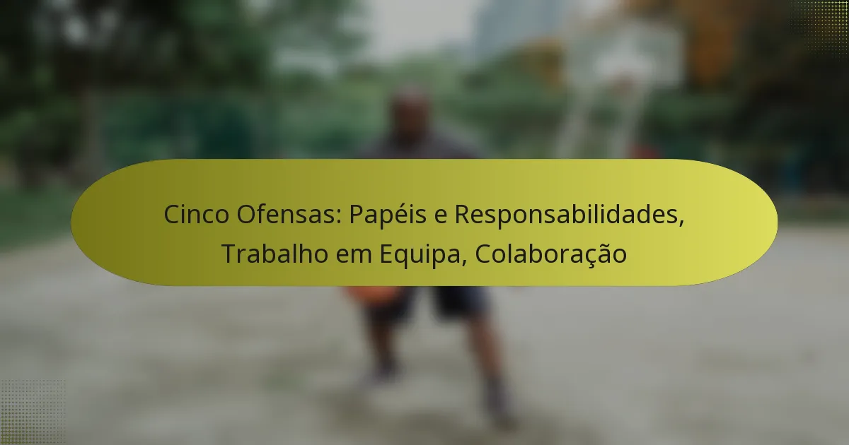 Cinco Ofensas: Papéis e Responsabilidades, Trabalho em Equipa, Colaboração