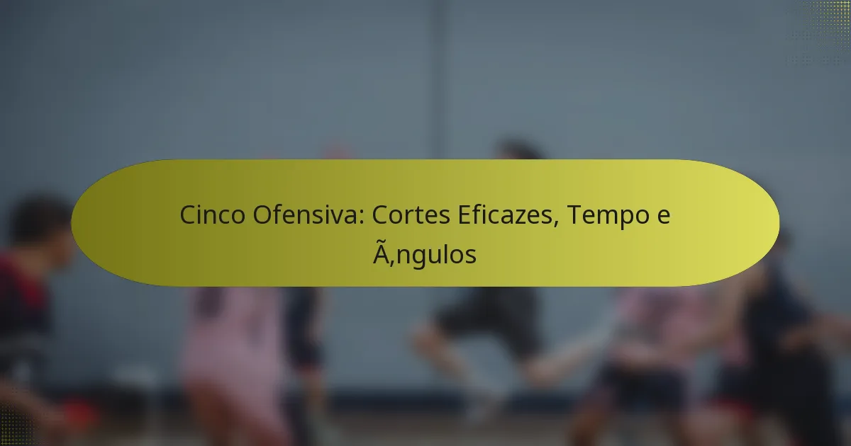 Cinco Ofensiva: Cortes Eficazes, Tempo e Ângulos