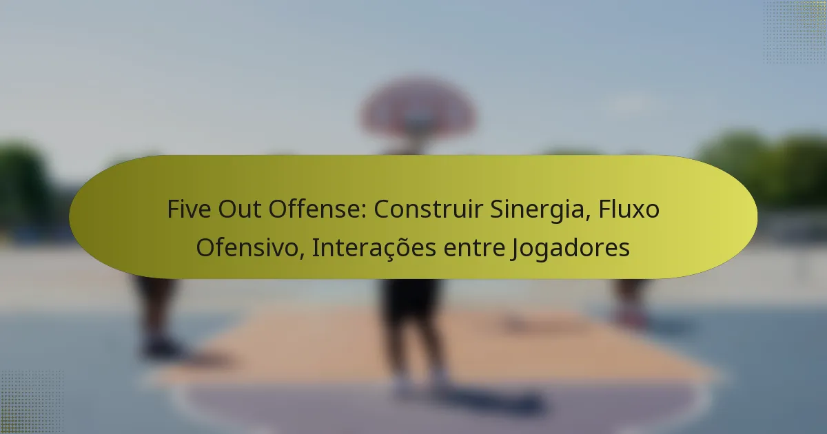 Five Out Offense: Construir Sinergia, Fluxo Ofensivo, Interações entre Jogadores