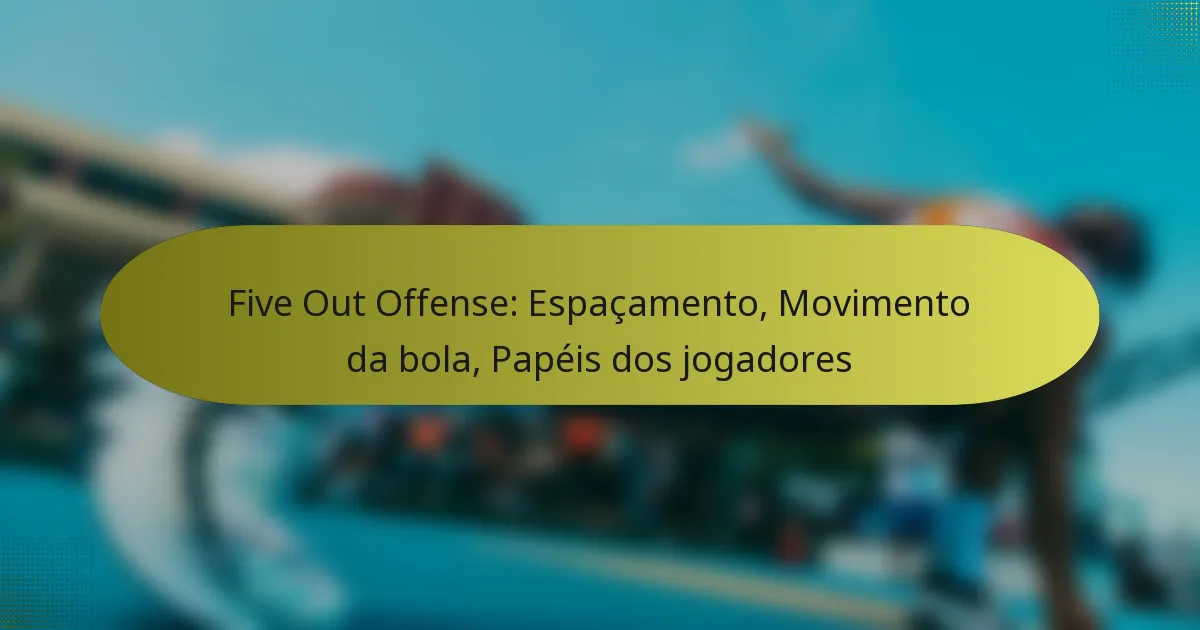 Five Out Offense: Espaçamento, Movimento da bola, Papéis dos jogadores