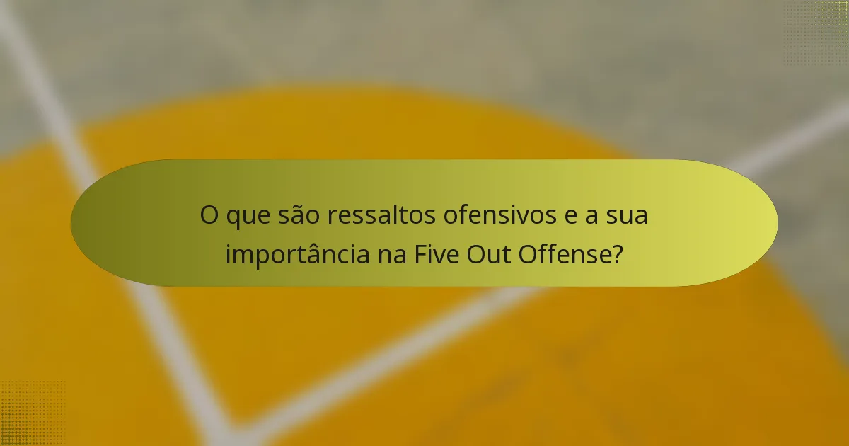 O que são ressaltos ofensivos e a sua importância na Five Out Offense?