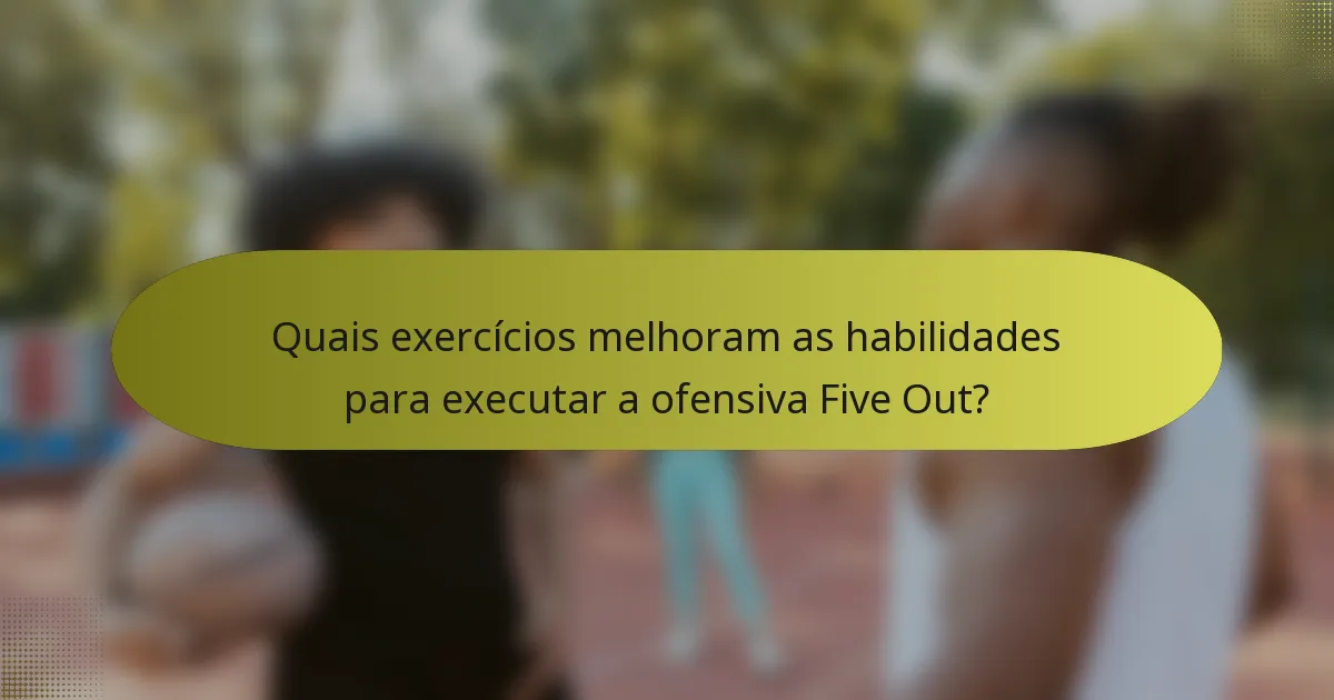 Quais exercícios melhoram as habilidades para executar a ofensiva Five Out?