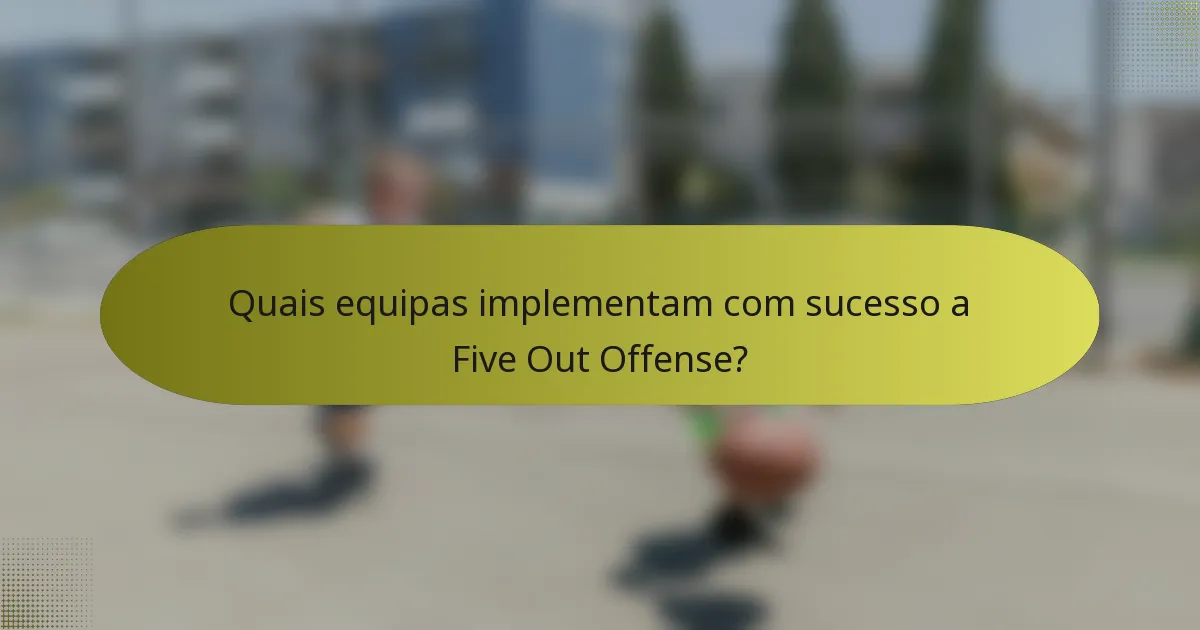Quais equipas implementam com sucesso a Five Out Offense?