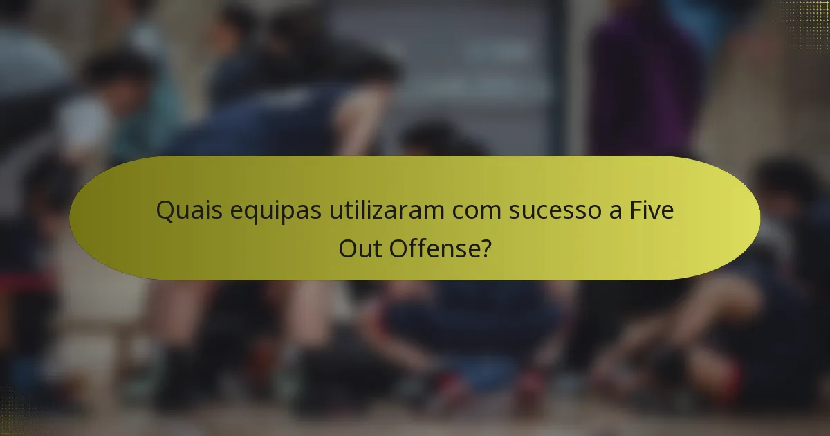 Quais equipas utilizaram com sucesso a Five Out Offense?