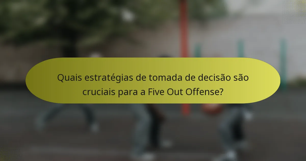 Quais estratégias de tomada de decisão são cruciais para a Five Out Offense?