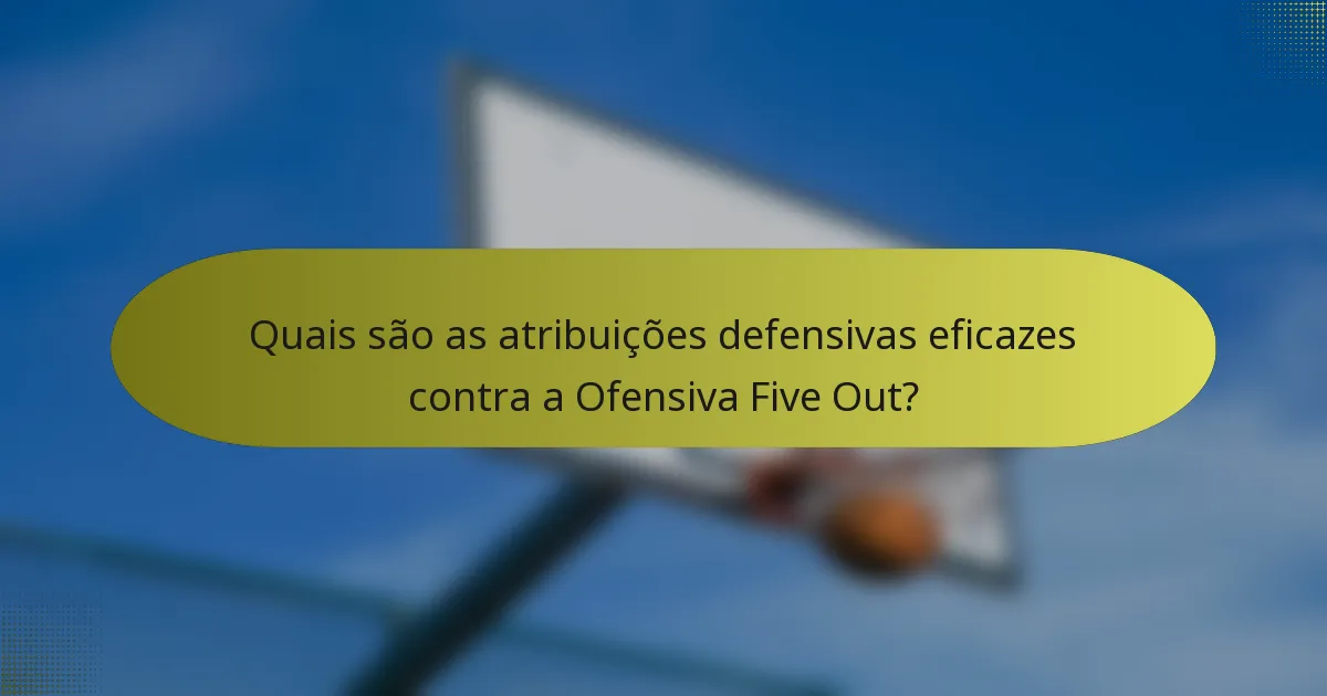 Quais são as atribuições defensivas eficazes contra a Ofensiva Five Out?