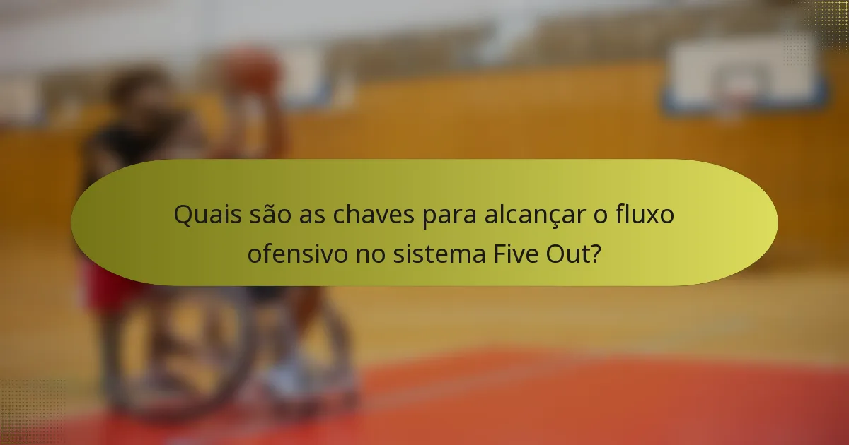 Quais são as chaves para alcançar o fluxo ofensivo no sistema Five Out?