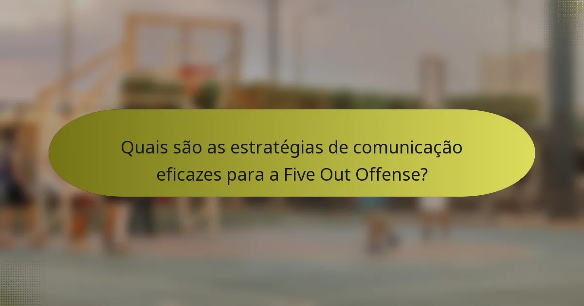 Quais são as estratégias de comunicação eficazes para a Five Out Offense?