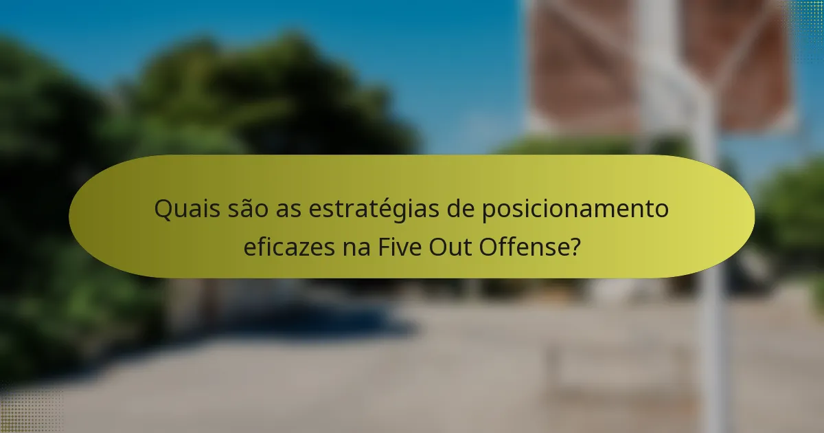 Quais são as estratégias de posicionamento eficazes na Five Out Offense?