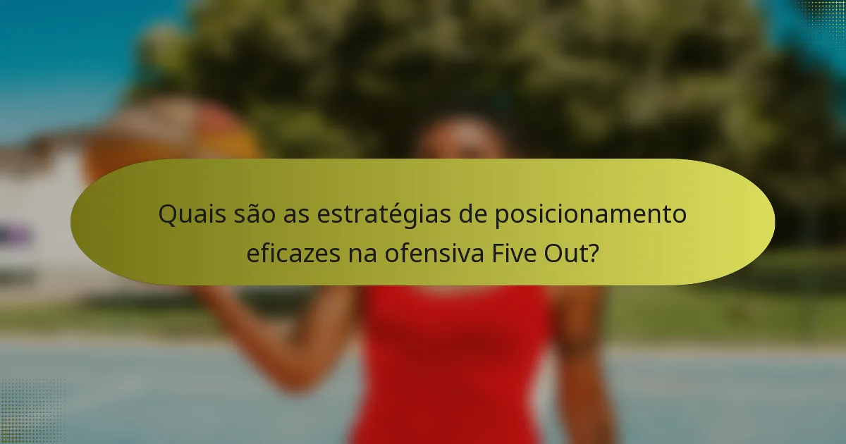 Quais são as estratégias de posicionamento eficazes na ofensiva Five Out?