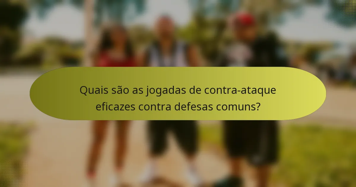 Quais são as jogadas de contra-ataque eficazes contra defesas comuns?