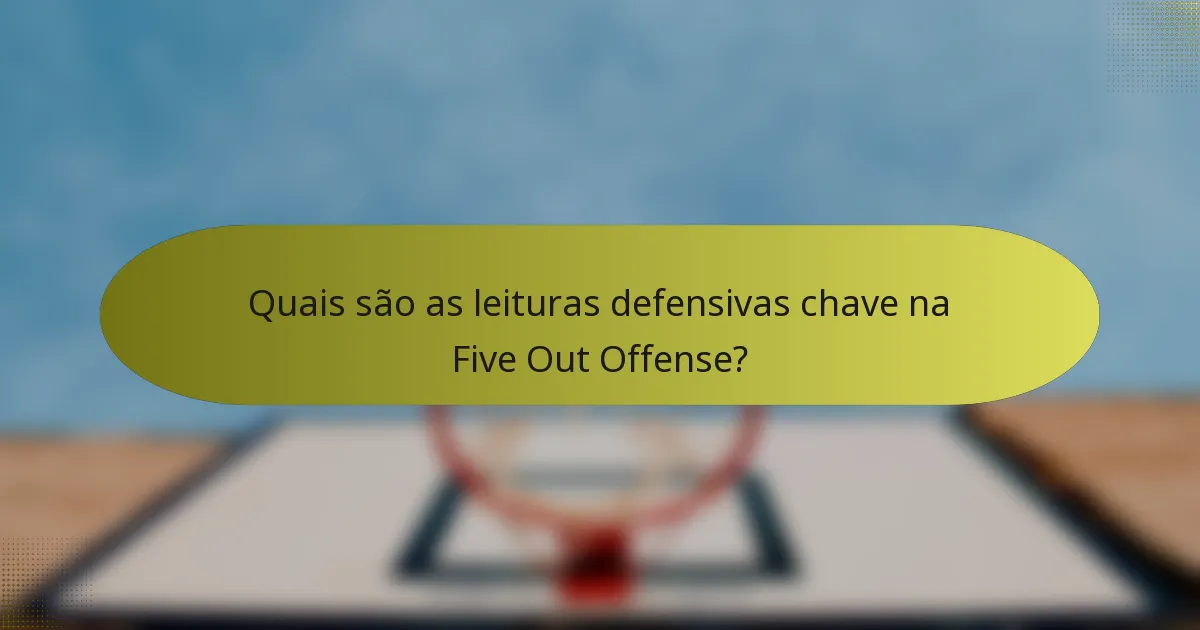 Quais são as leituras defensivas chave na Five Out Offense?