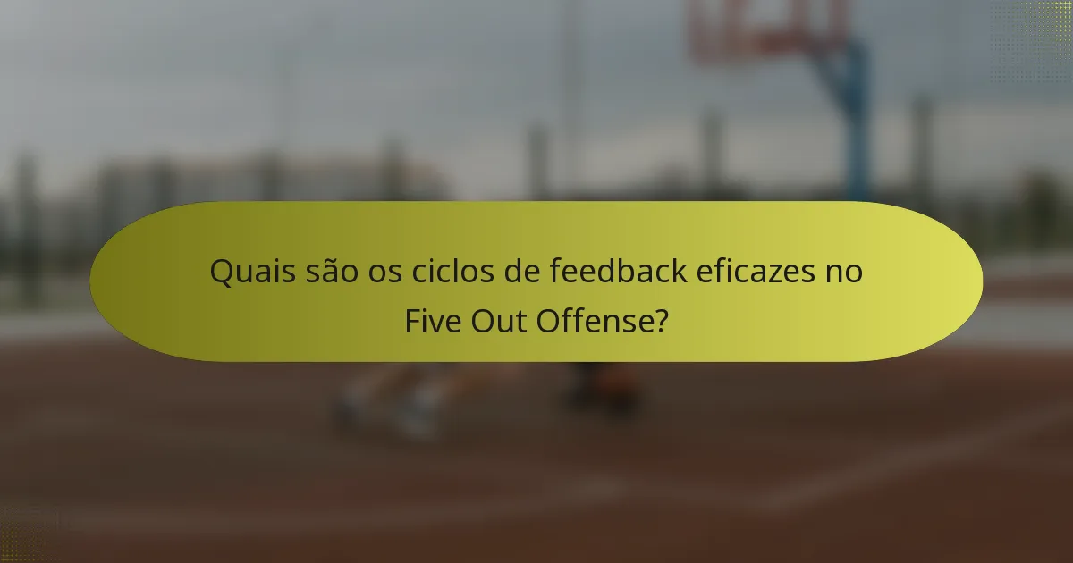 Quais são os ciclos de feedback eficazes no Five Out Offense?