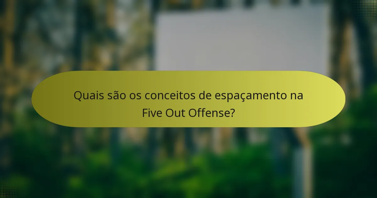 Quais são os conceitos de espaçamento na Five Out Offense?
