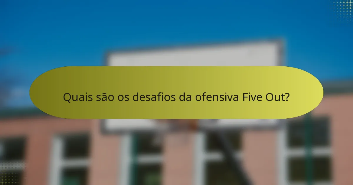 Quais são os desafios da ofensiva Five Out?