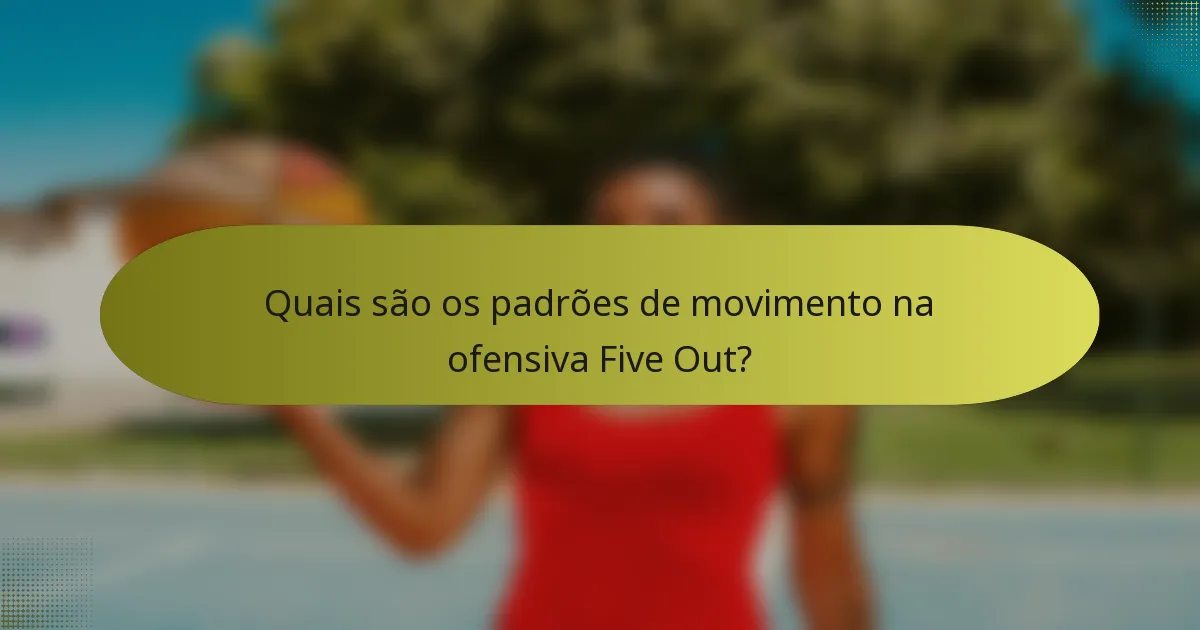 Quais são os padrões de movimento na ofensiva Five Out?