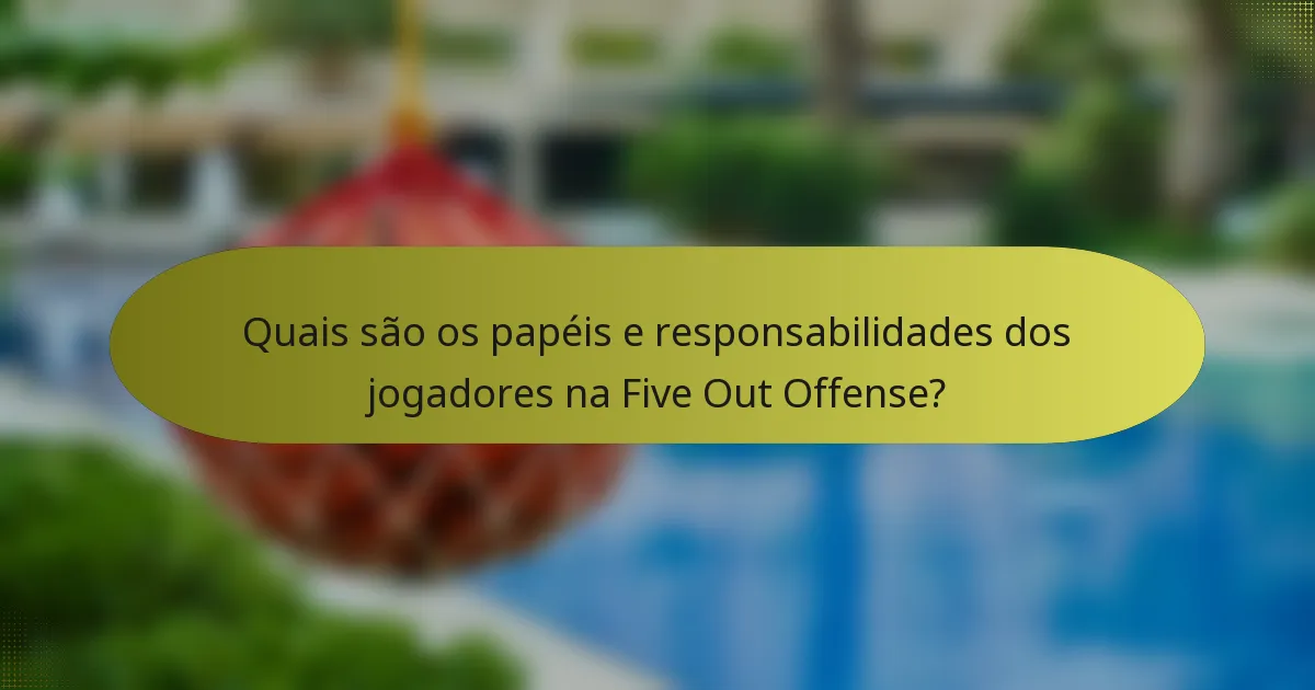 Quais são os papéis e responsabilidades dos jogadores na Five Out Offense?