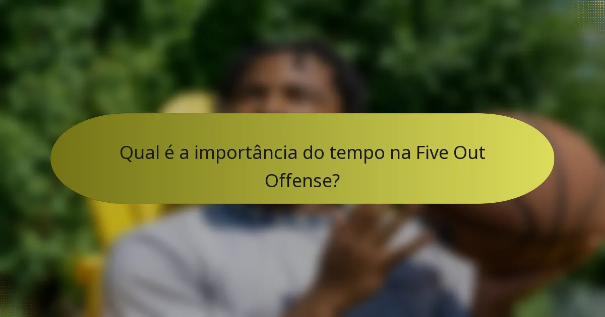 Qual é a importância do tempo na Five Out Offense?