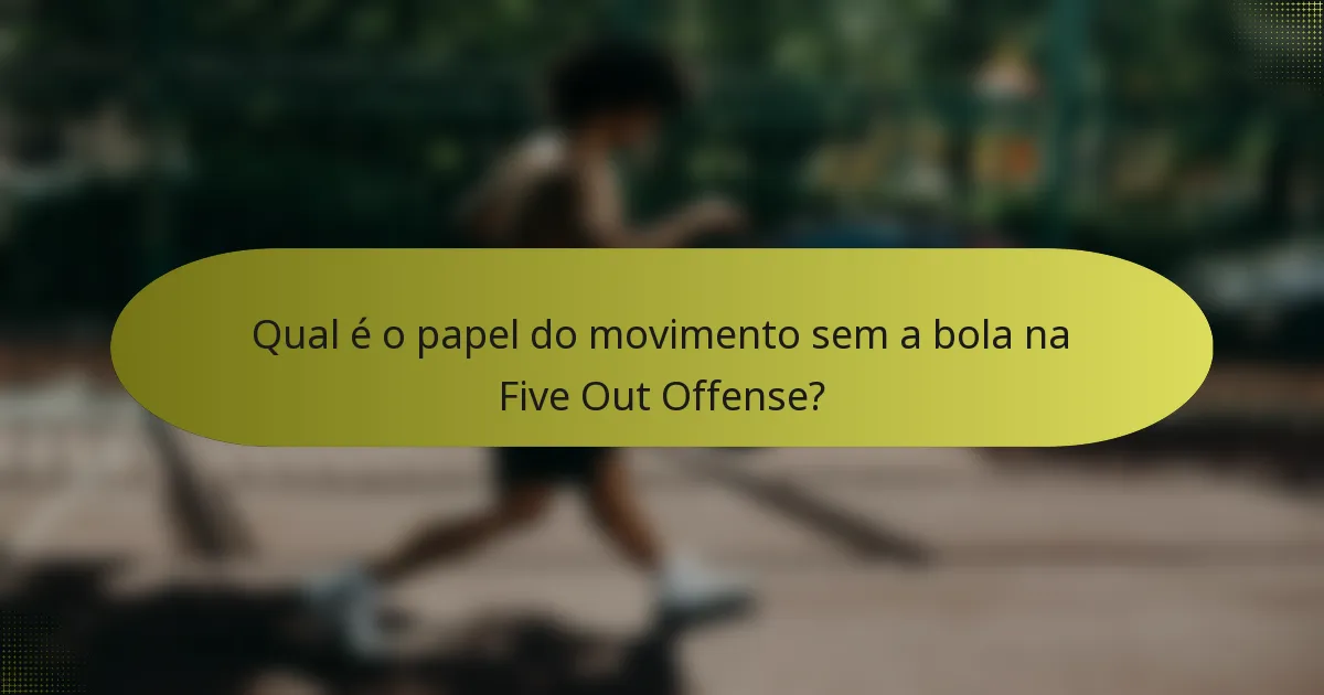 Qual é o papel do movimento sem a bola na Five Out Offense?