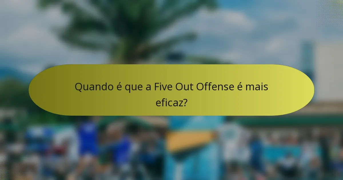 Quando é que a Five Out Offense é mais eficaz?