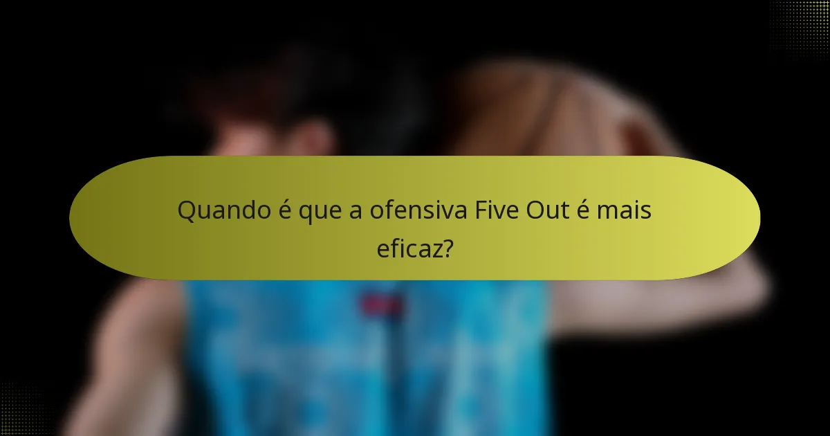 Quando é que a ofensiva Five Out é mais eficaz?